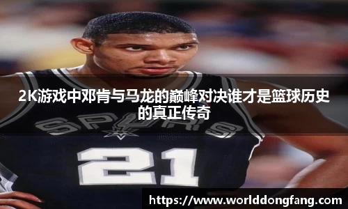 2K游戏中邓肯与马龙的巅峰对决谁才是篮球历史的真正传奇