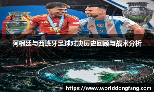 阿根廷与西班牙足球对决历史回顾与战术分析